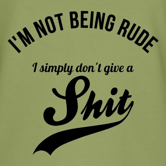 i'm not being rude, I simply don't give a sh*t t shirt
